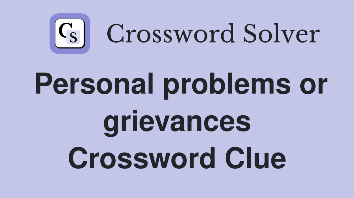 Personal problems or grievances Crossword Clue