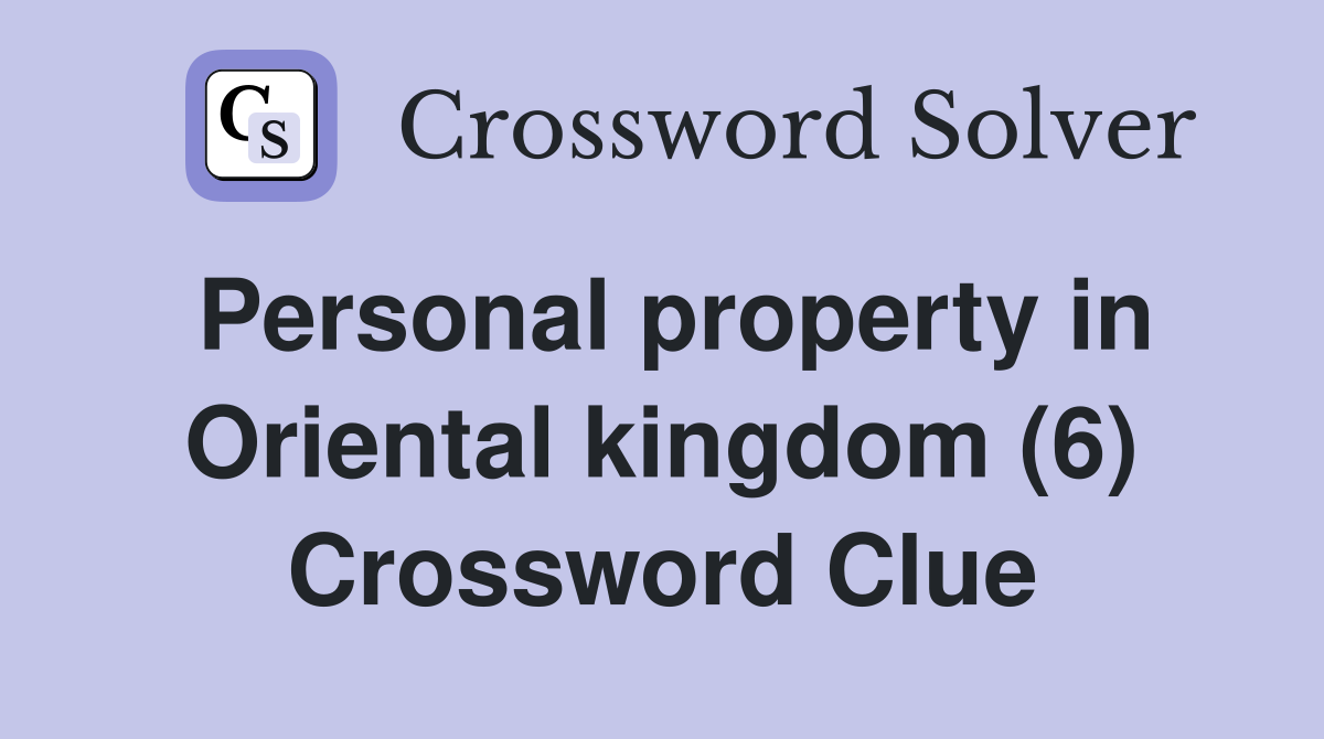 Personal property in Oriental kingdom (6) Crossword Clue