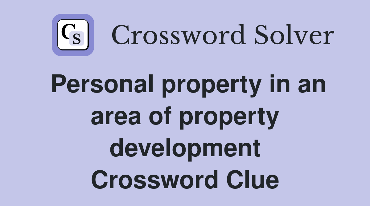 Personal property in an area of property development Crossword Clue