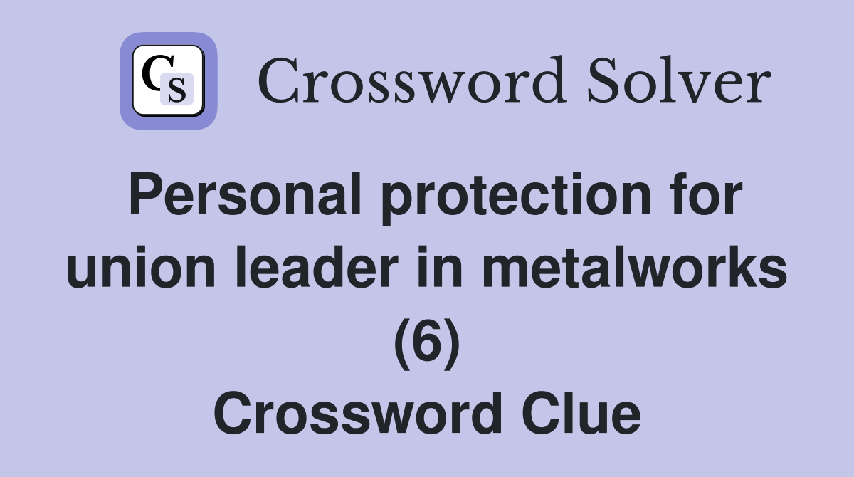 Personal protection for union leader in metalworks (6) Crossword Clue