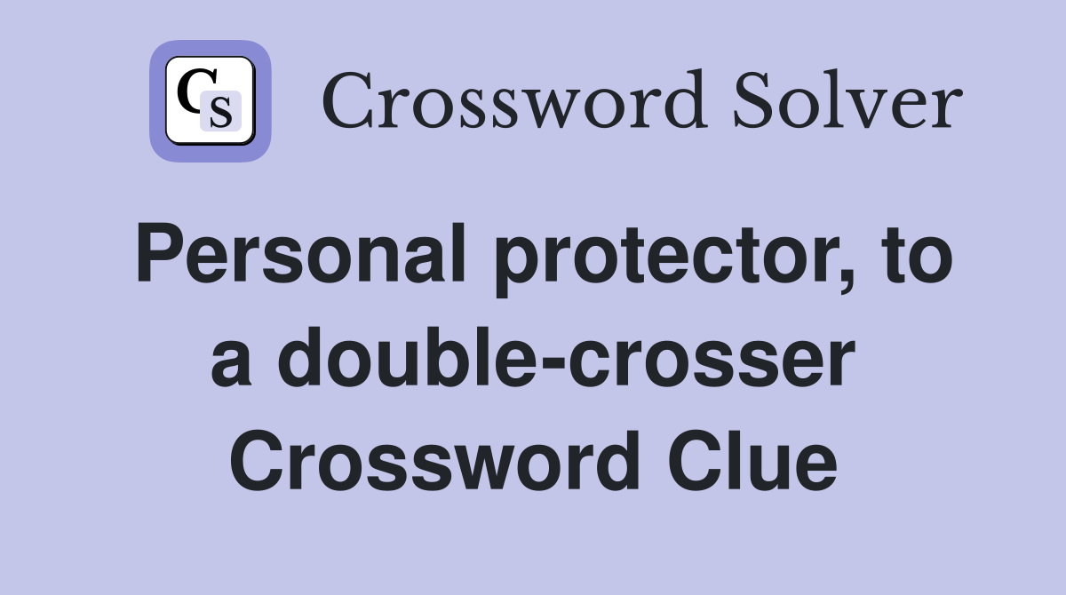 Personal protector, to a double-crosser Crossword Clue