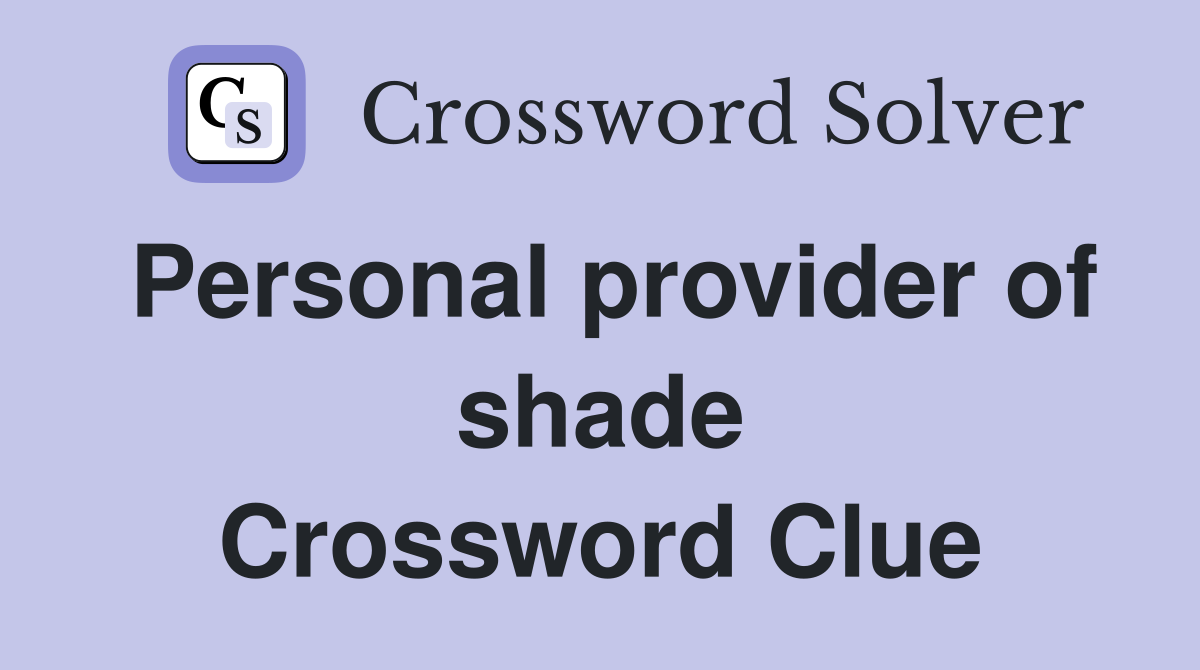 Personal provider of shade Crossword Clue