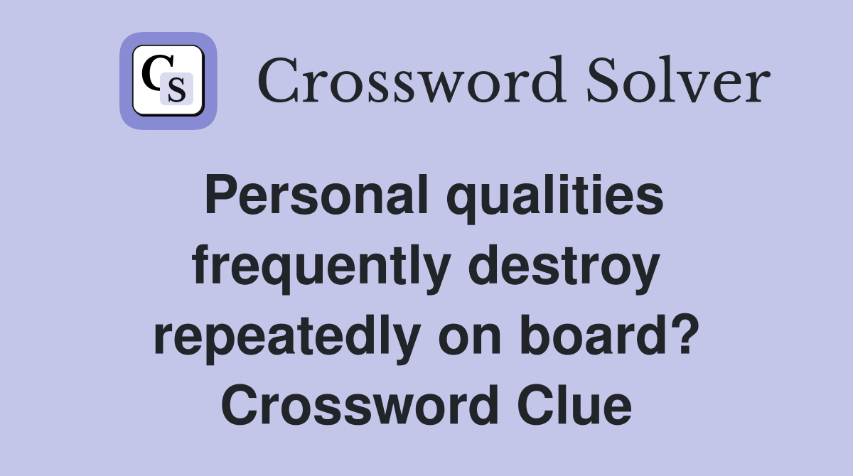 Personal qualities frequently destroy repeatedly on board? Crossword Clue
