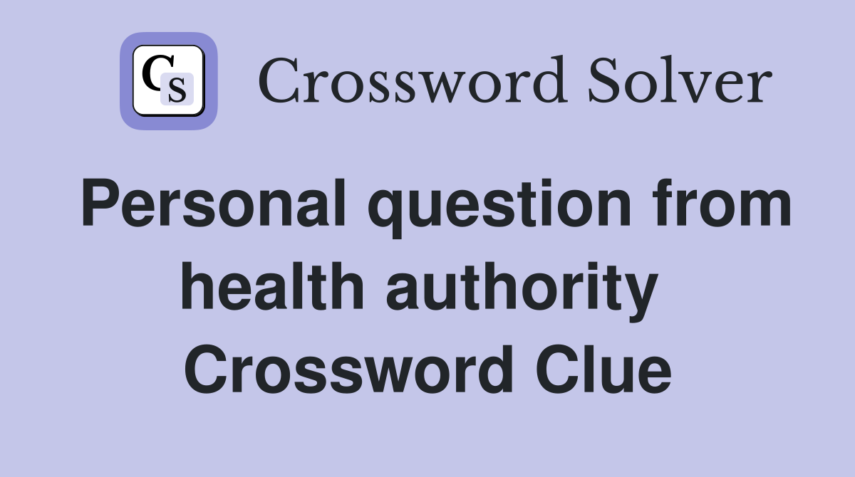 Personal question from health authority  Crossword Clue