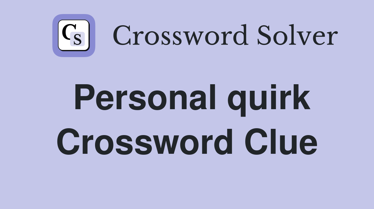 Personal quirk Crossword Clue