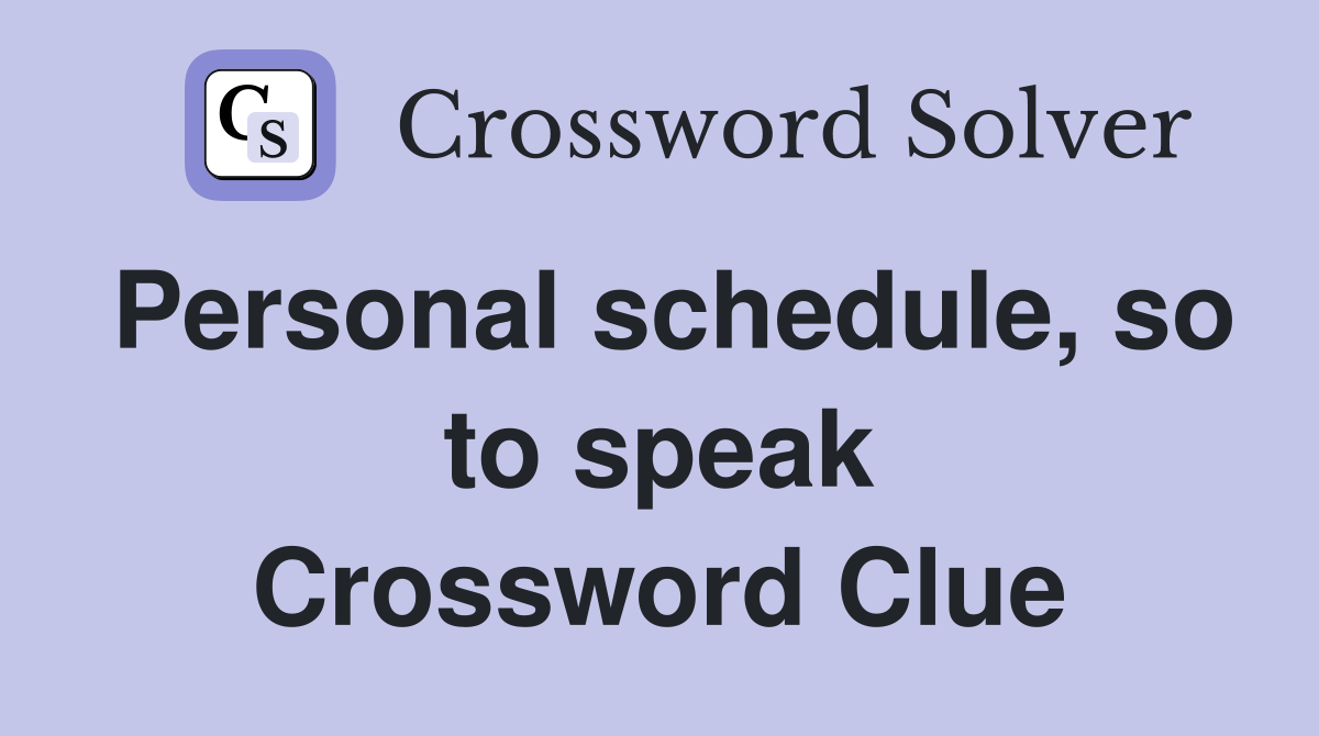 Personal schedule, so to speak Crossword Clue