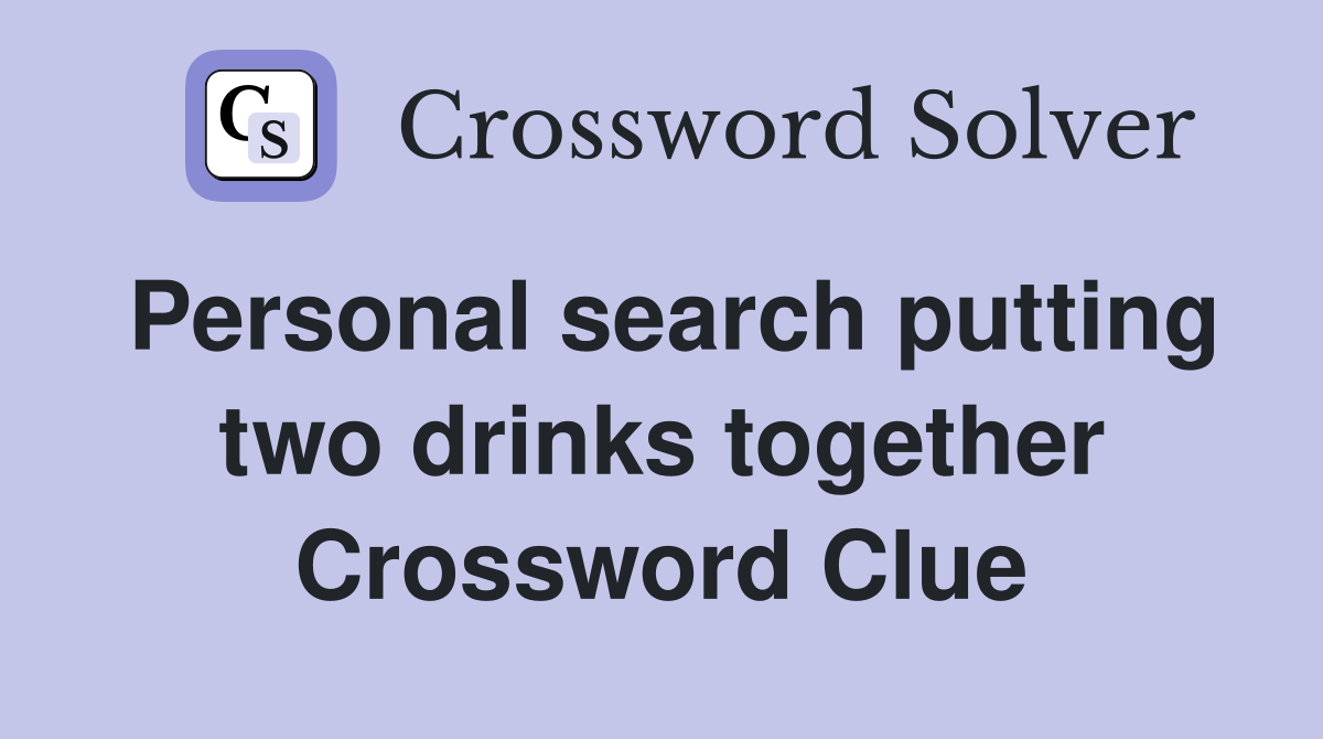 Personal search putting two drinks together Crossword Clue