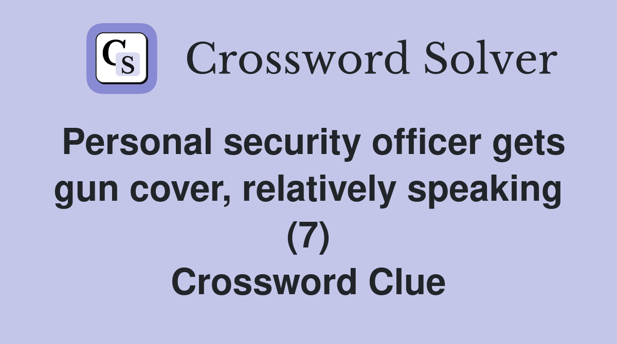Personal security officer gets gun cover, relatively speaking (7) Crossword Clue