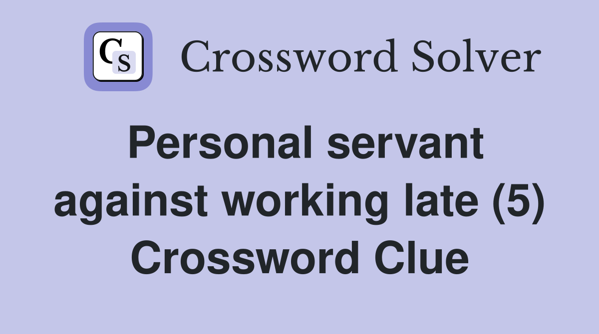 Personal servant against working late (5) Crossword Clue