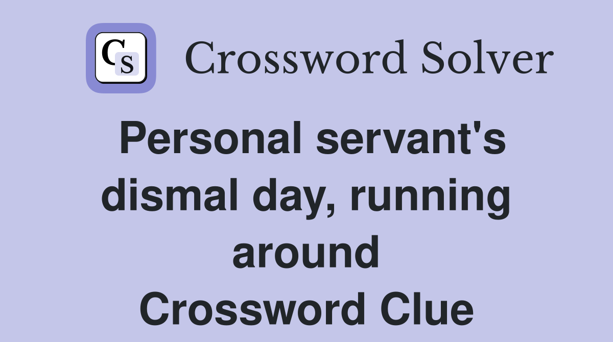 Personal servant's dismal day, running around Crossword Clue