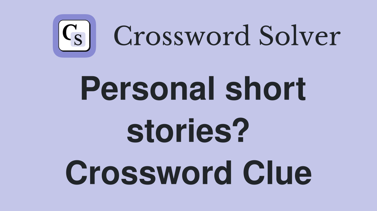 Personal short stories? Crossword Clue