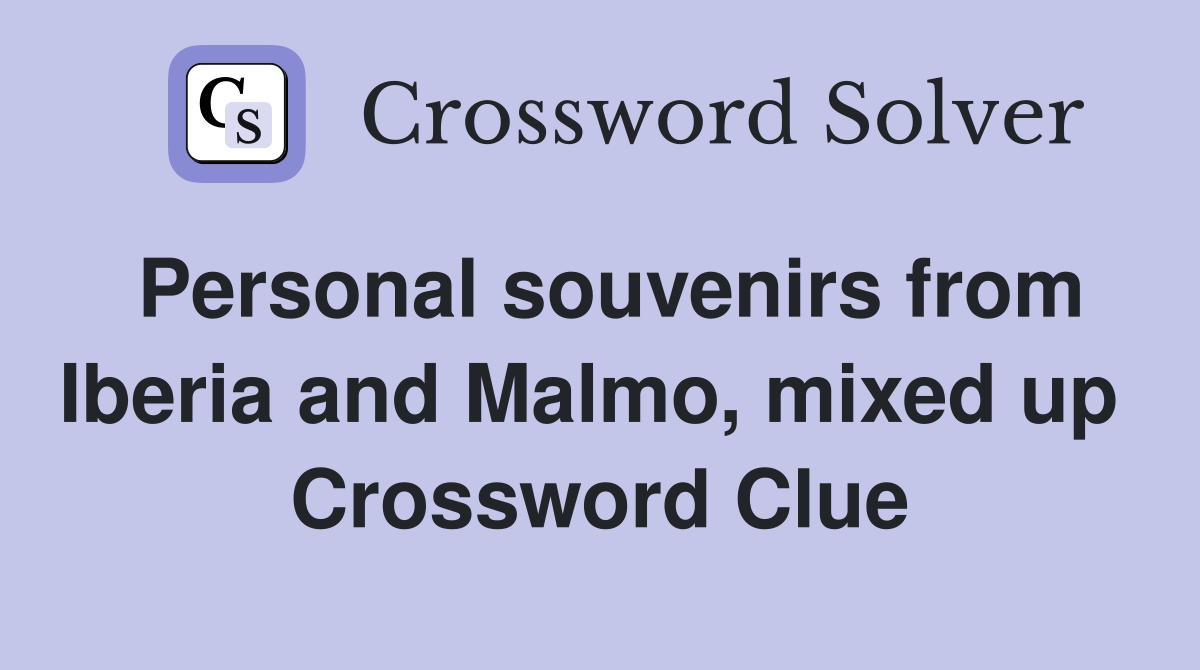 Personal souvenirs from Iberia and Malmo, mixed up  Crossword Clue