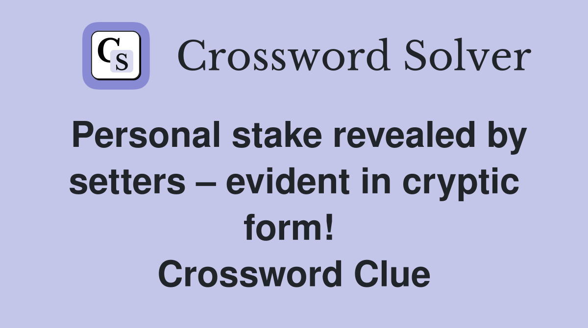 Personal stake revealed by setters – evident in cryptic form!  Crossword Clue