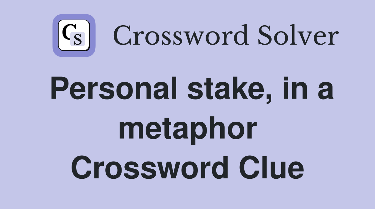 Personal stake, in a metaphor Crossword Clue