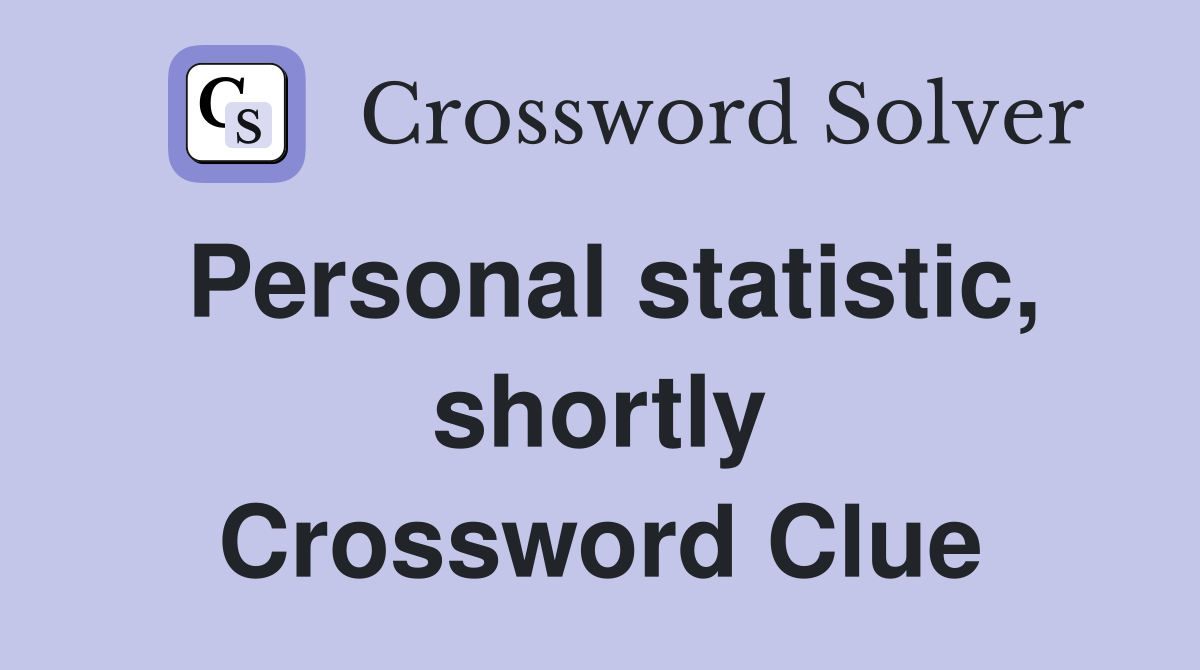 Personal statistic, shortly Crossword Clue
