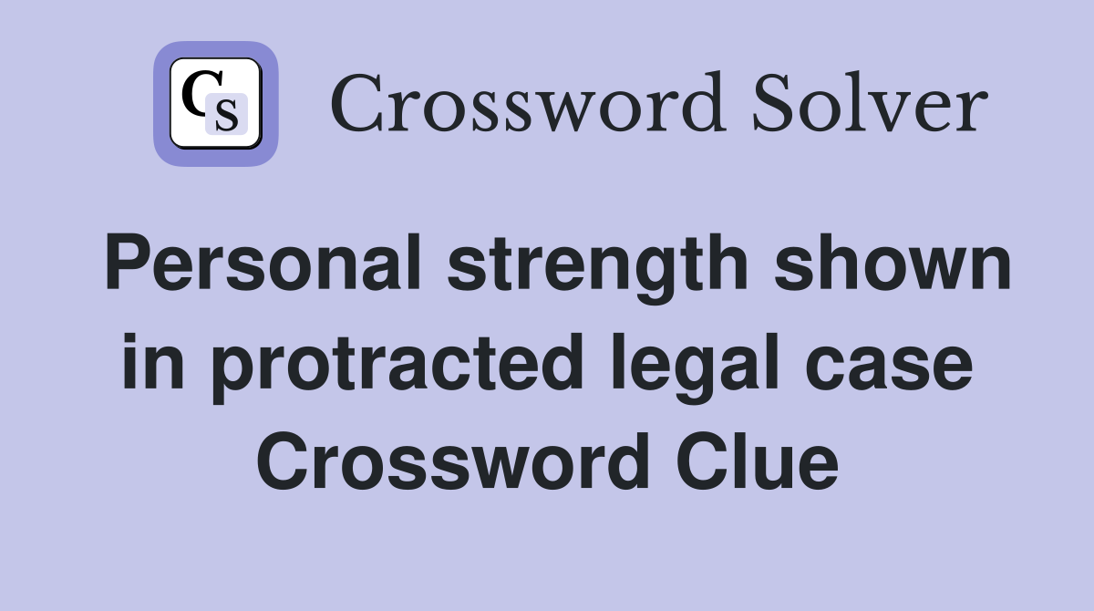 Personal strength shown in protracted legal case Crossword Clue