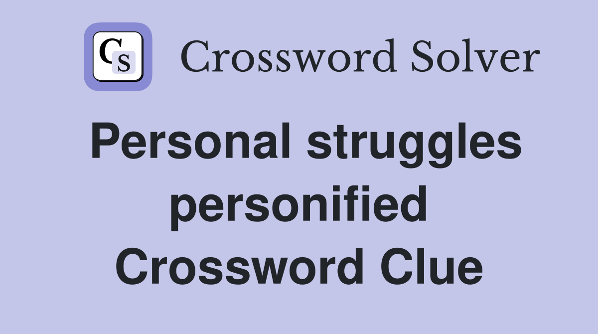Personal struggles personified Crossword Clue