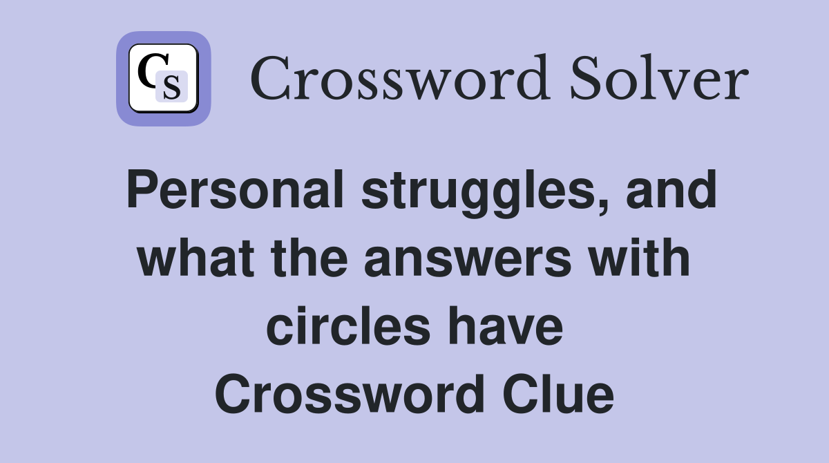 Personal struggles, and what the answers with circles have Crossword Clue