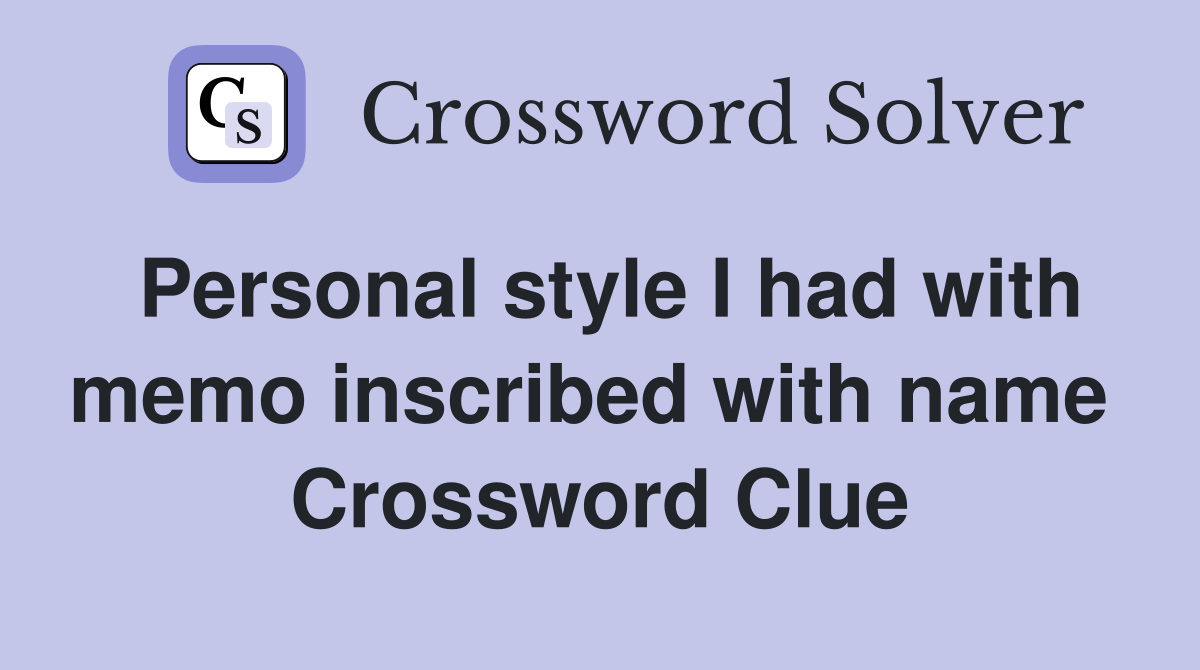 Personal style I had with memo inscribed with name  Crossword Clue