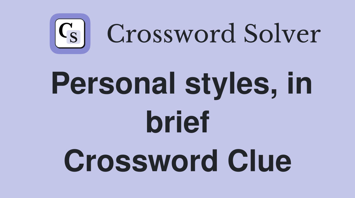 Personal styles, in brief Crossword Clue