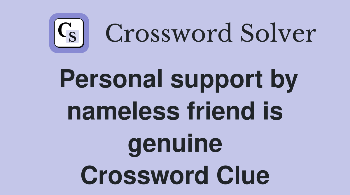Personal support by nameless friend is genuine Crossword Clue