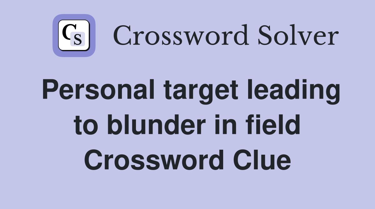 Personal target leading to blunder in field Crossword Clue