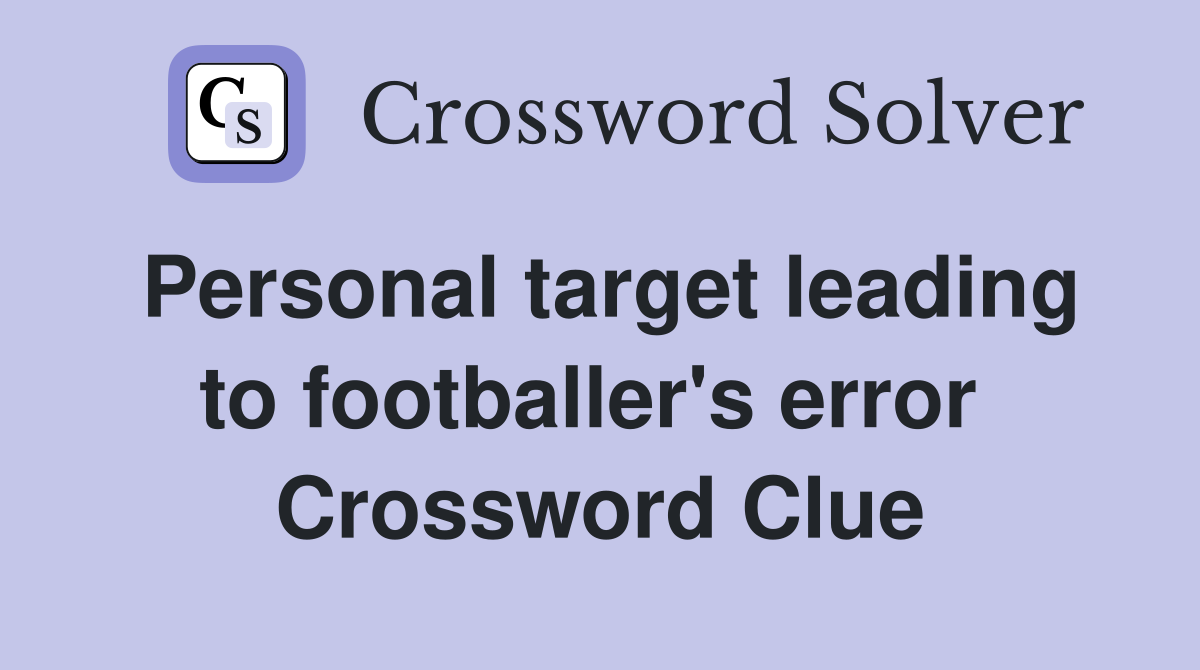 Personal target leading to footballer's error  Crossword Clue