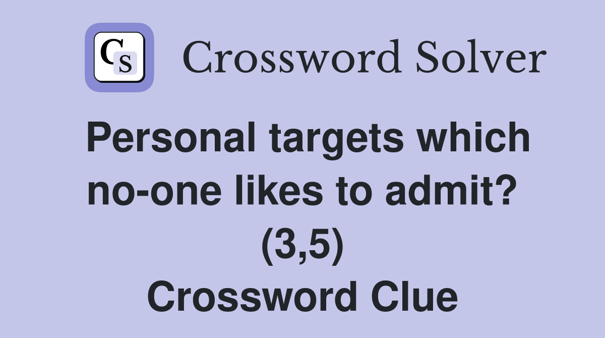 Personal targets which no-one likes to admit? (3,5) Crossword Clue