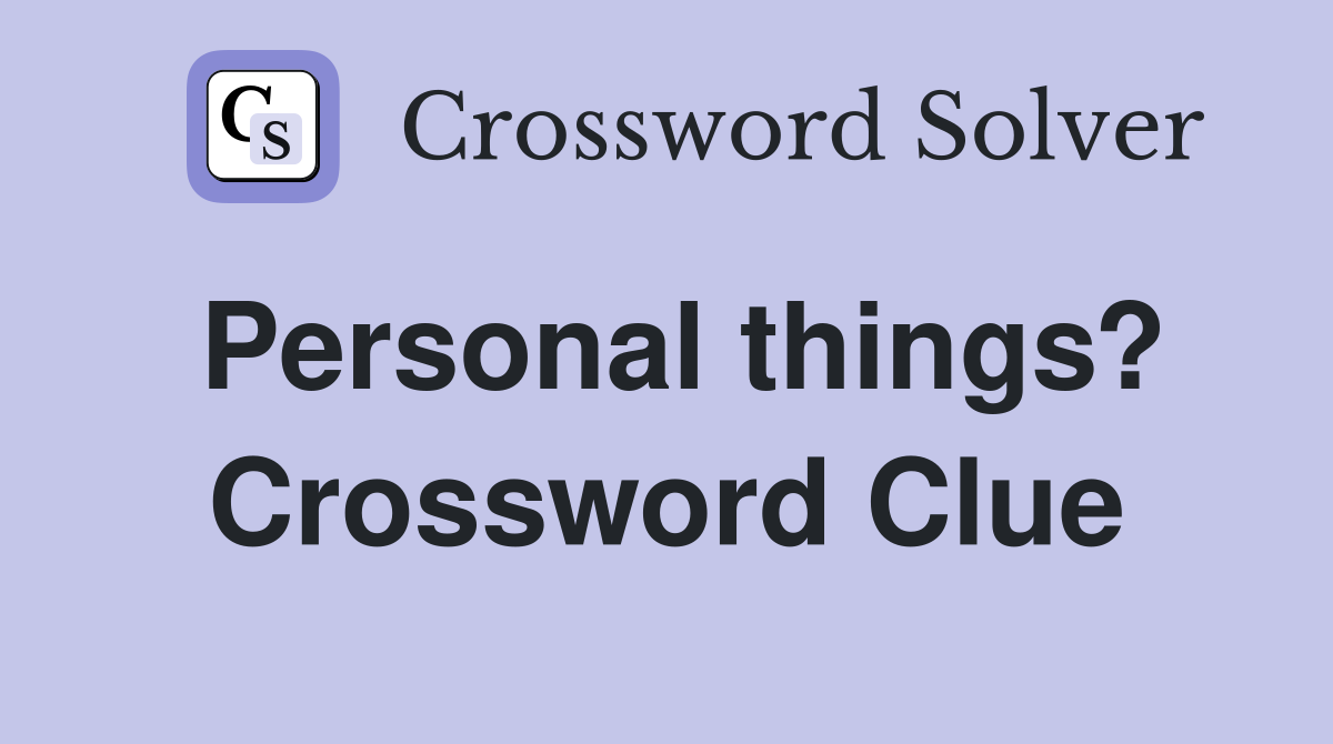 Personal things? Crossword Clue
