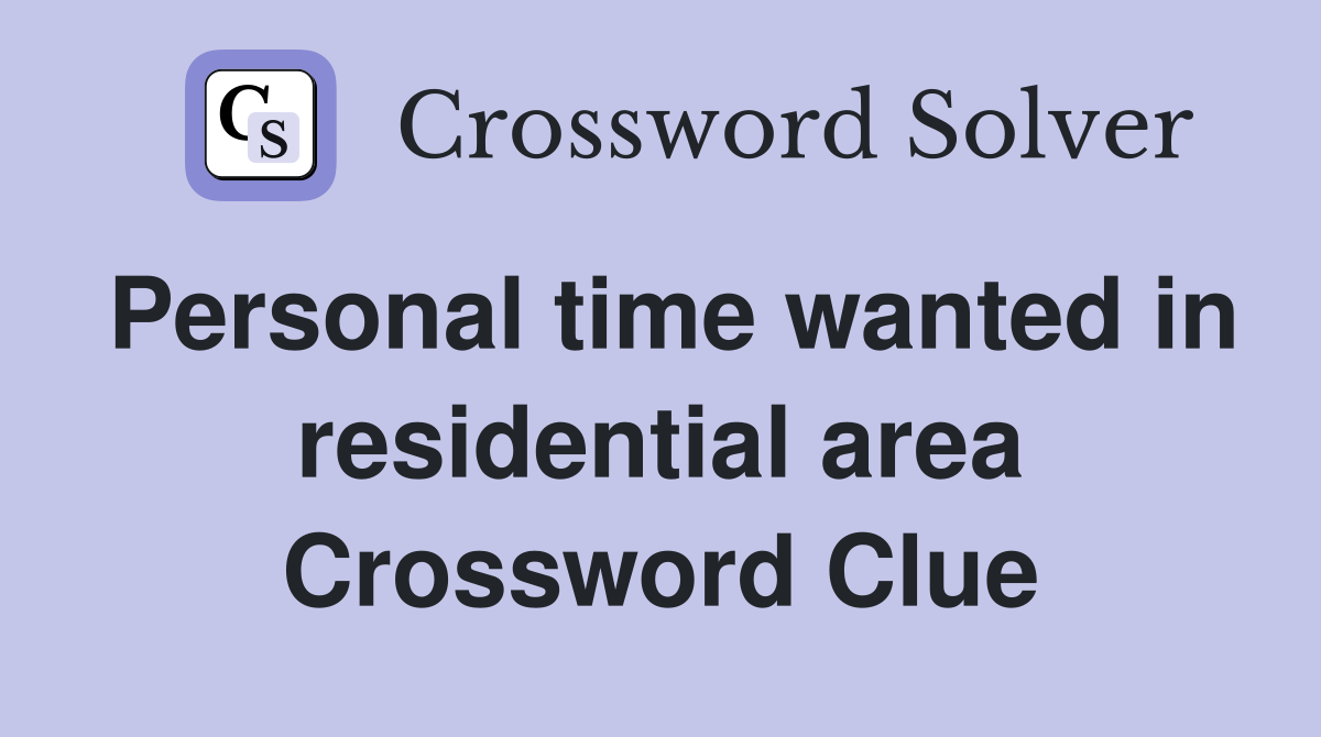 Personal time wanted in residential area Crossword Clue