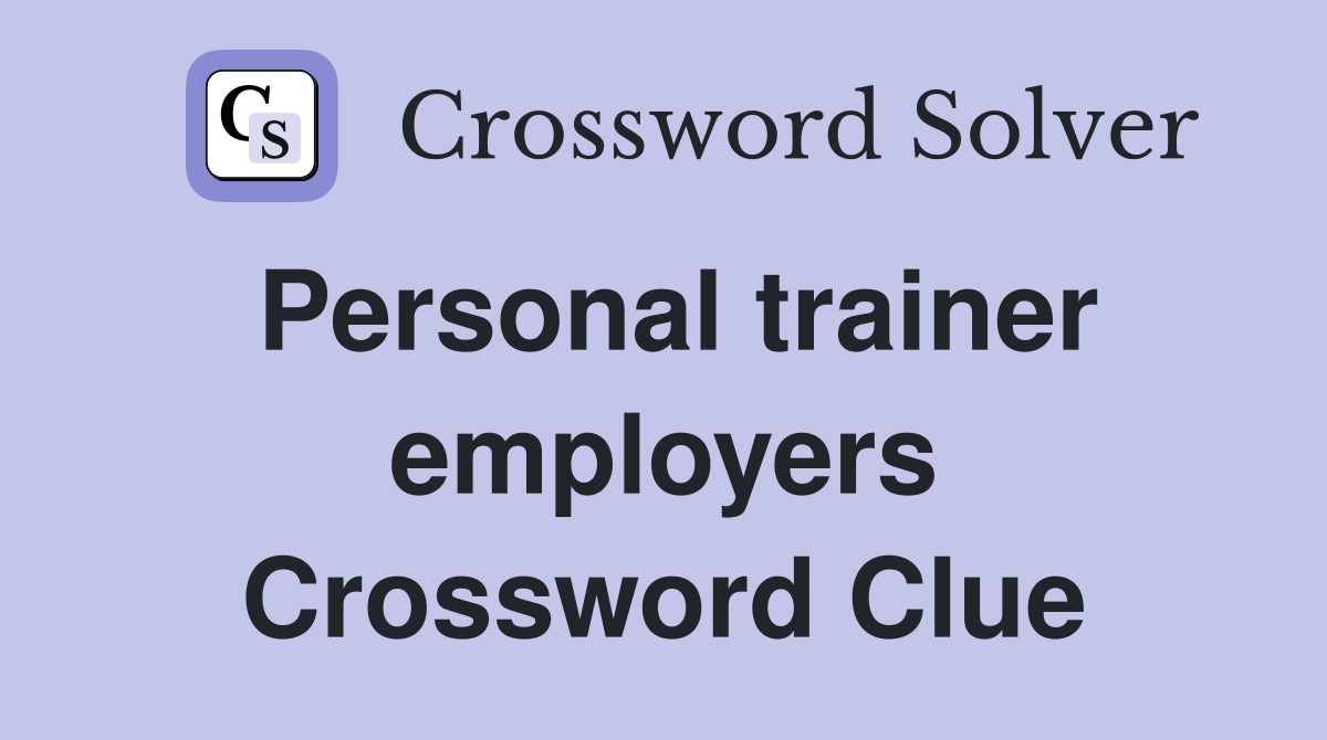 Personal trainer employers Crossword Clue