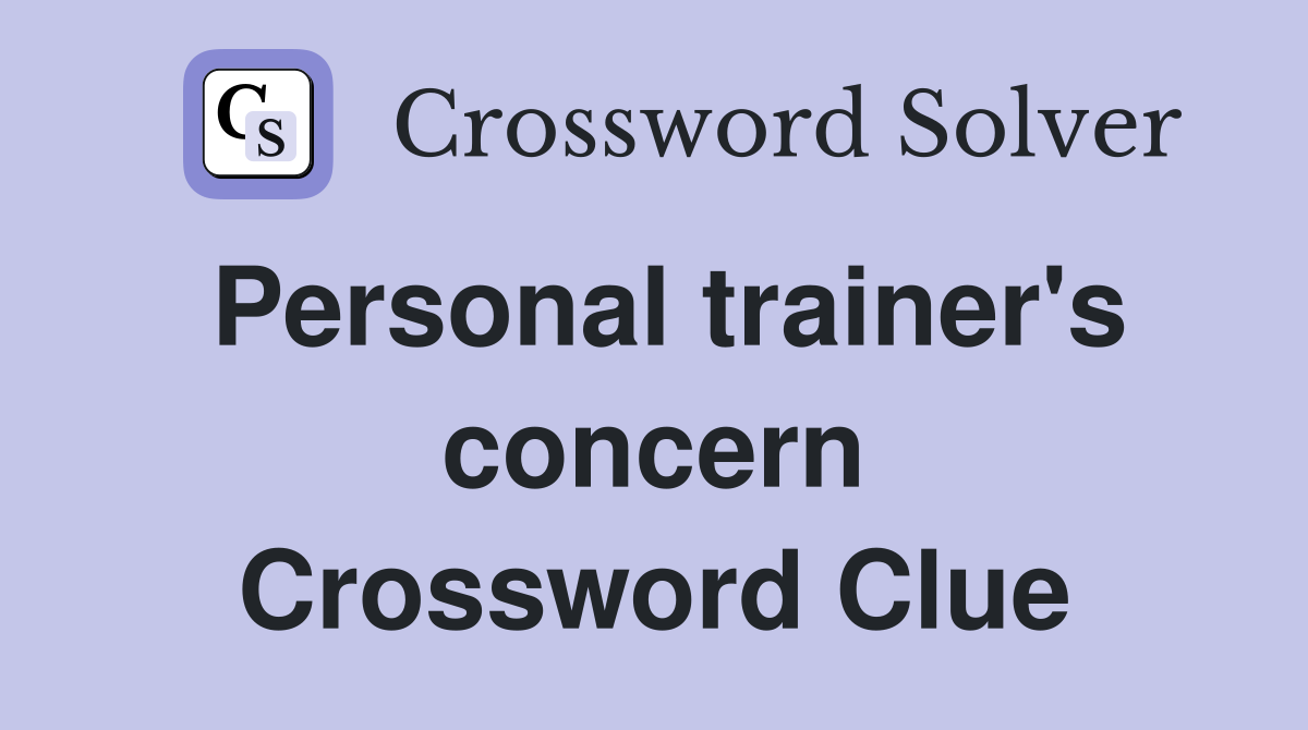 Personal trainer's concern Crossword Clue