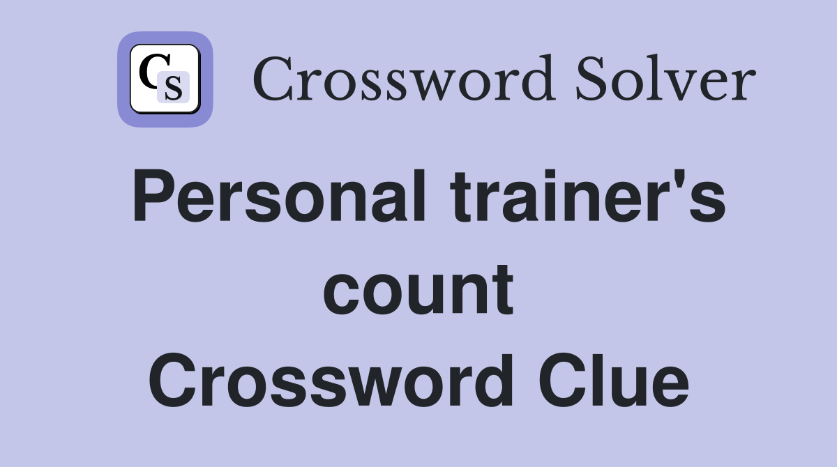Personal trainer's count Crossword Clue