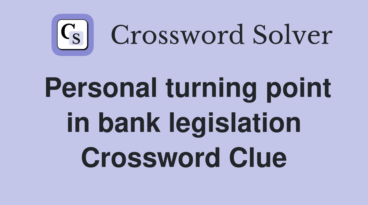 Personal turning point in bank legislation Crossword Clue