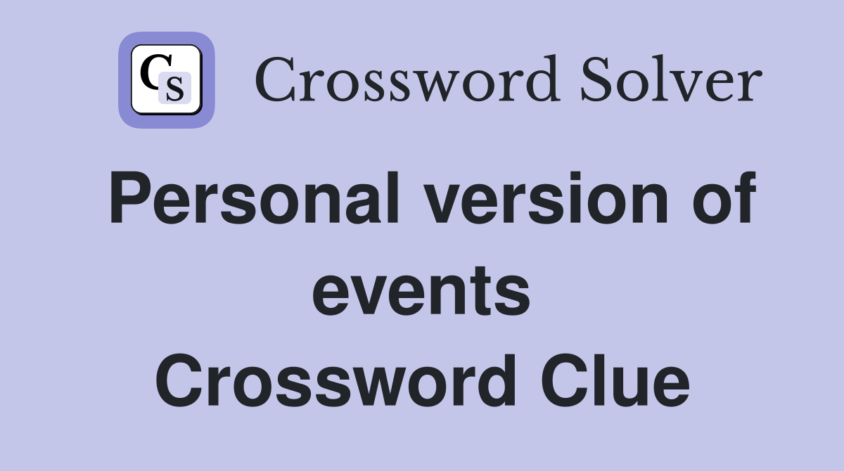 Personal version of events Crossword Clue