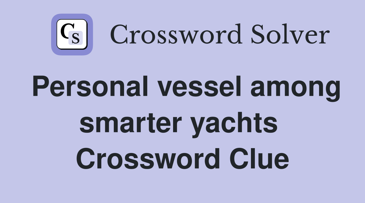 Personal vessel among smarter yachts  Crossword Clue