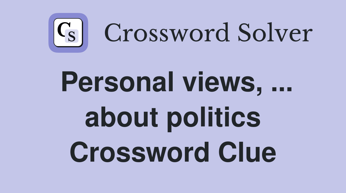 Personal views, ... about politics Crossword Clue