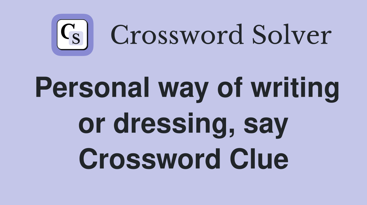 Personal way of writing or dressing, say Crossword Clue
