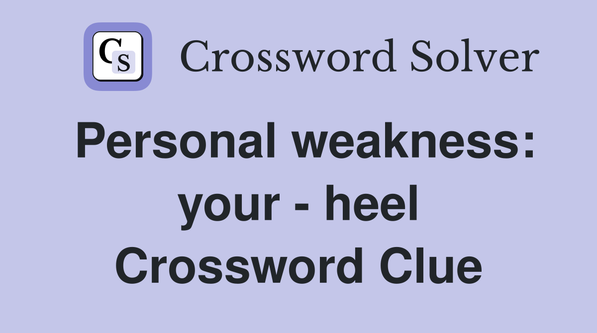 Personal weakness: your - heel Crossword Clue