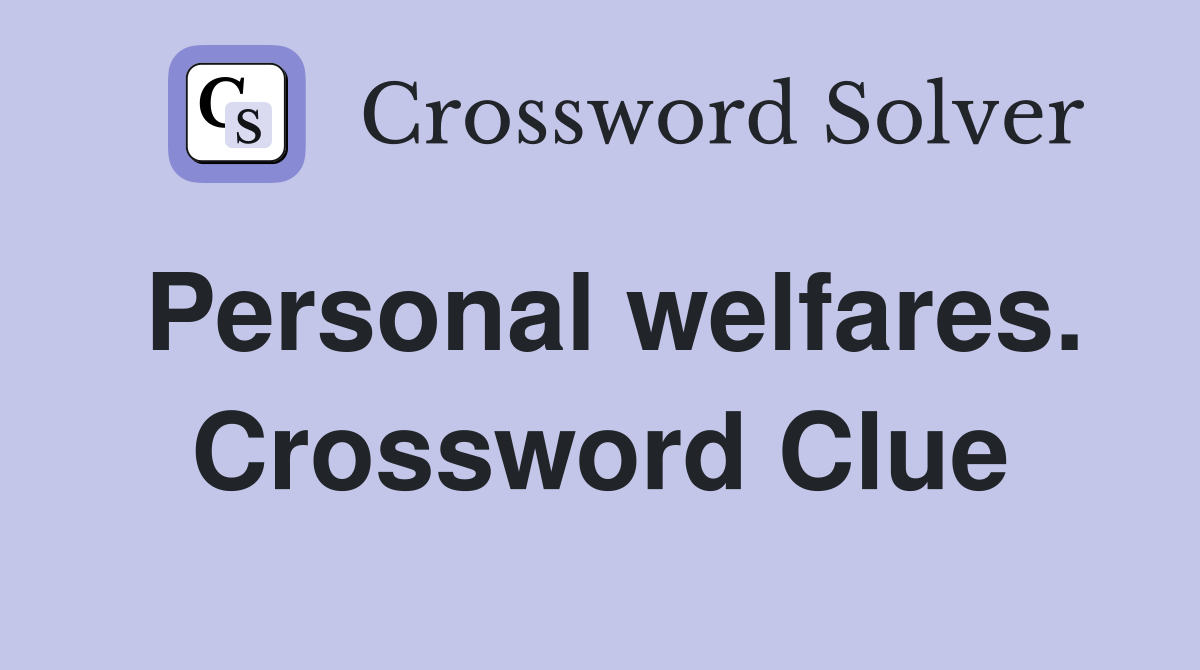 Personal welfares. Crossword Clue