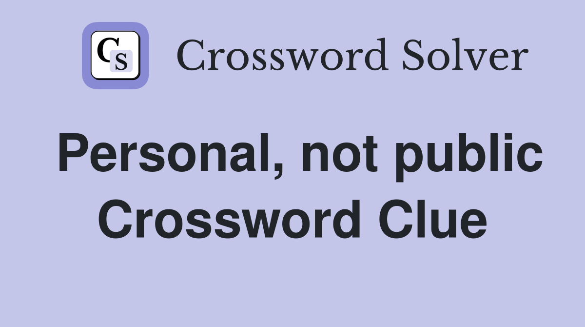 Personal, not public Crossword Clue