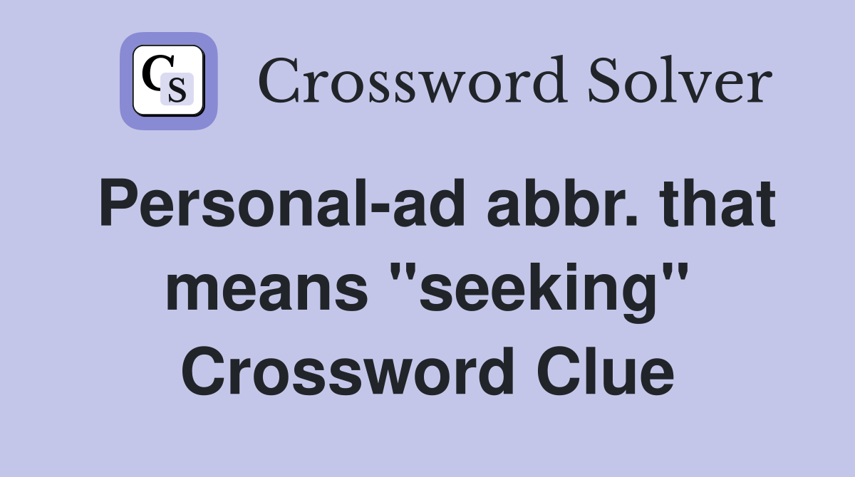 Personal-ad abbr. that means "seeking" Crossword Clue