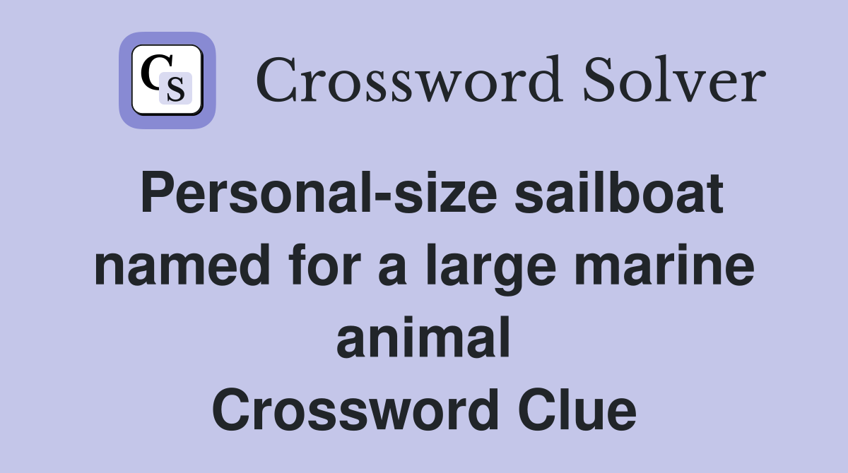 Personal-size sailboat named for a large marine animal Crossword Clue