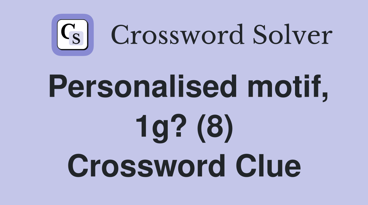 Personalised motif, 1g? (8) Crossword Clue