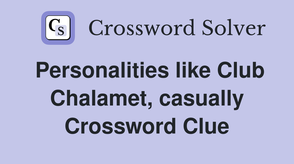 Personalities like Club Chalamet, casually Crossword Clue