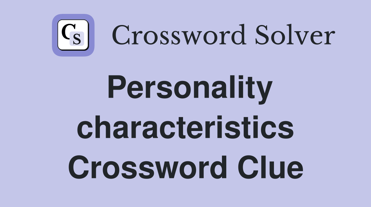 Personality characteristics Crossword Clue