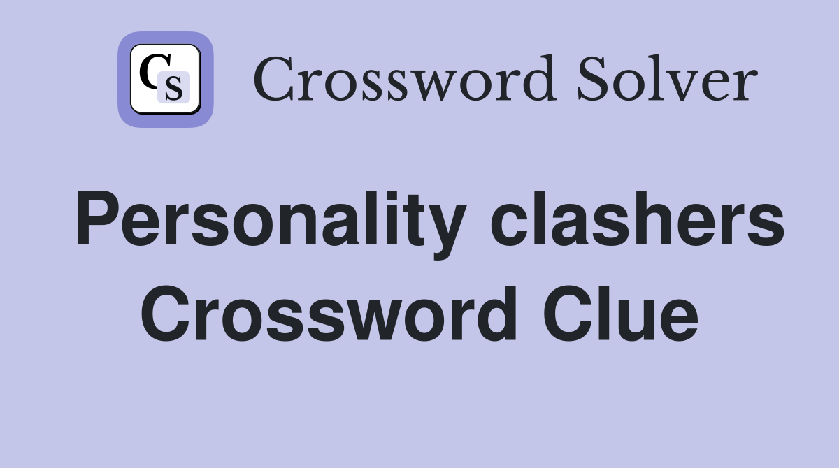 Personality clashers Crossword Clue