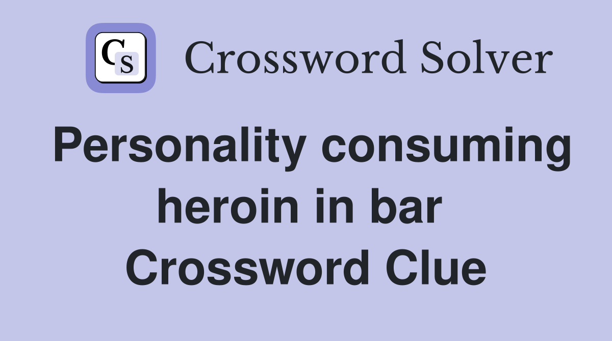 Personality consuming heroin in bar  Crossword Clue