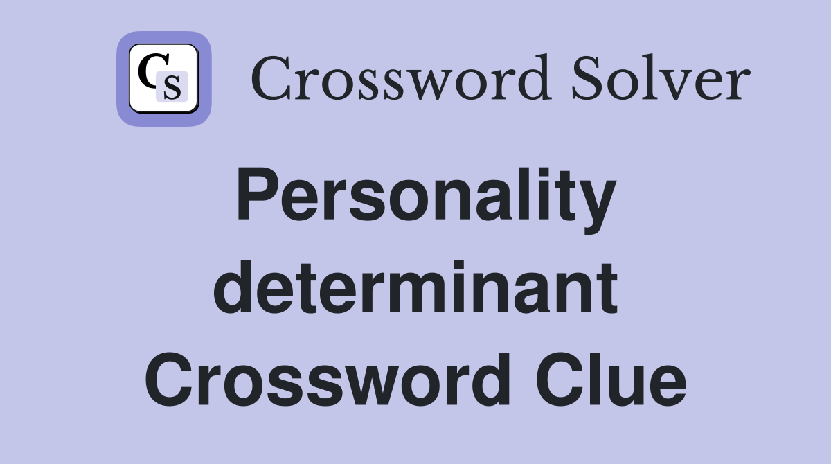 Personality determinant Crossword Clue