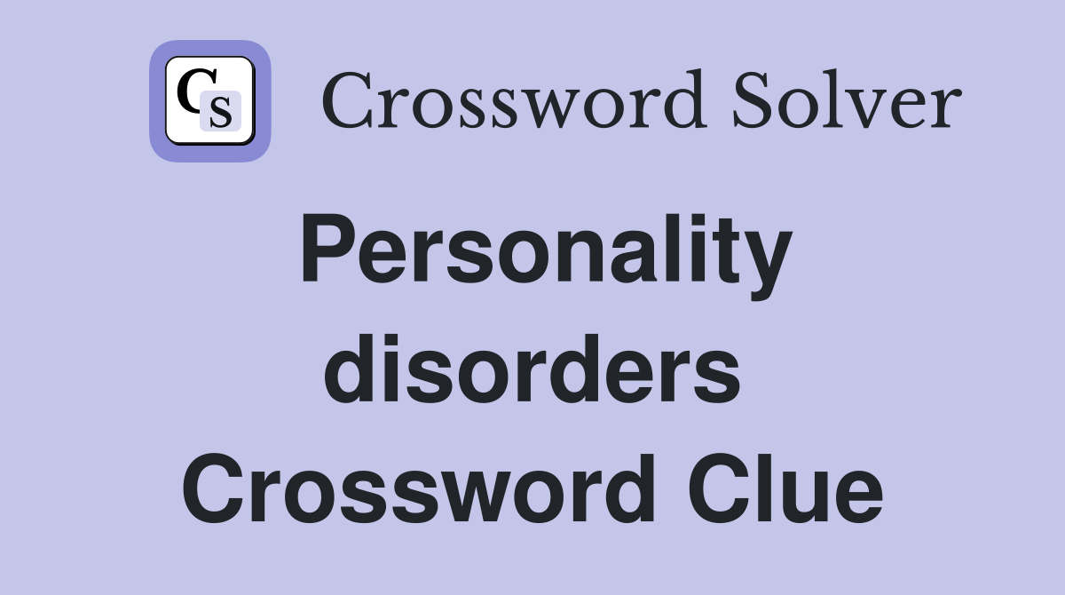 Personality disorders Crossword Clue